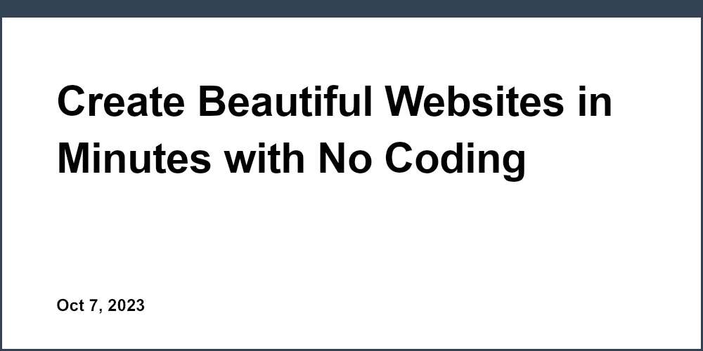 Create Beautiful Websites in Minutes with No Coding