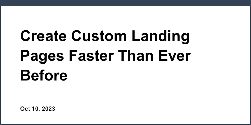 Create Custom Landing Pages Faster Than Ever Before