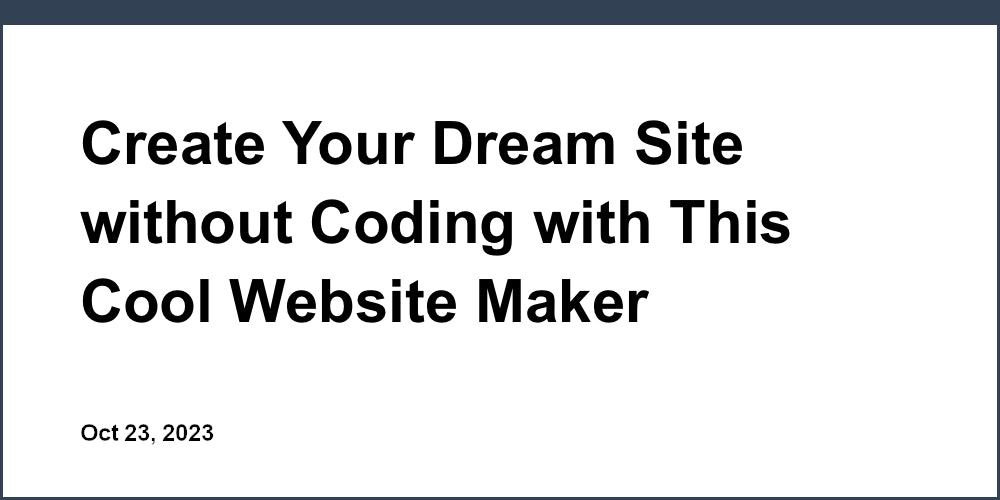 Create Your Dream Site without Coding with This Cool Website Maker