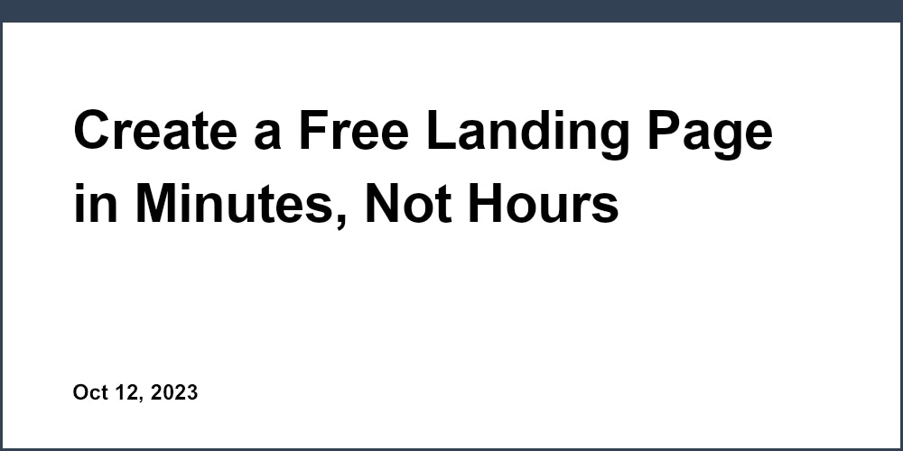 Create a Free Landing Page in Minutes, Not Hours