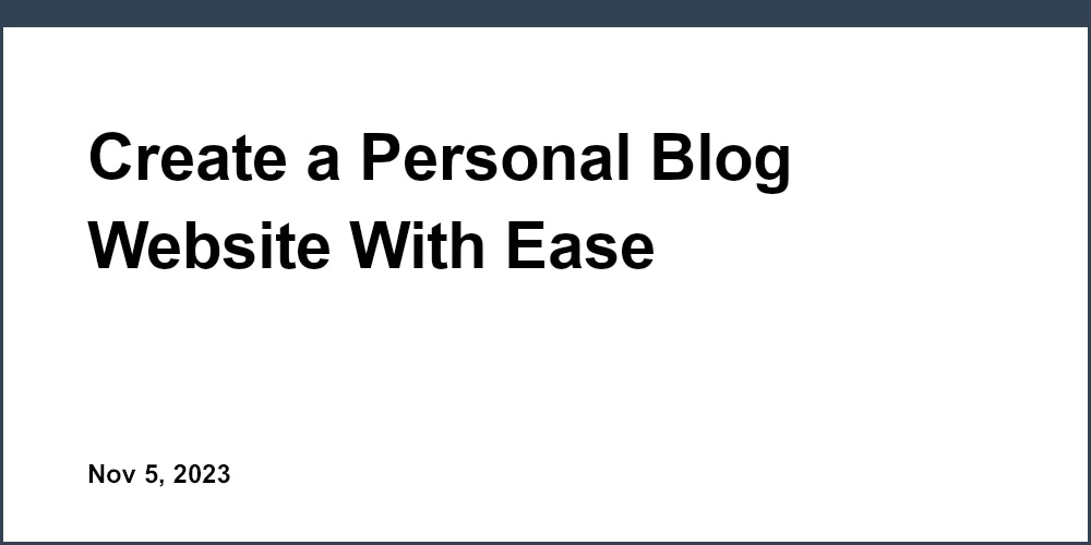 Create a Personal Blog Website With Ease