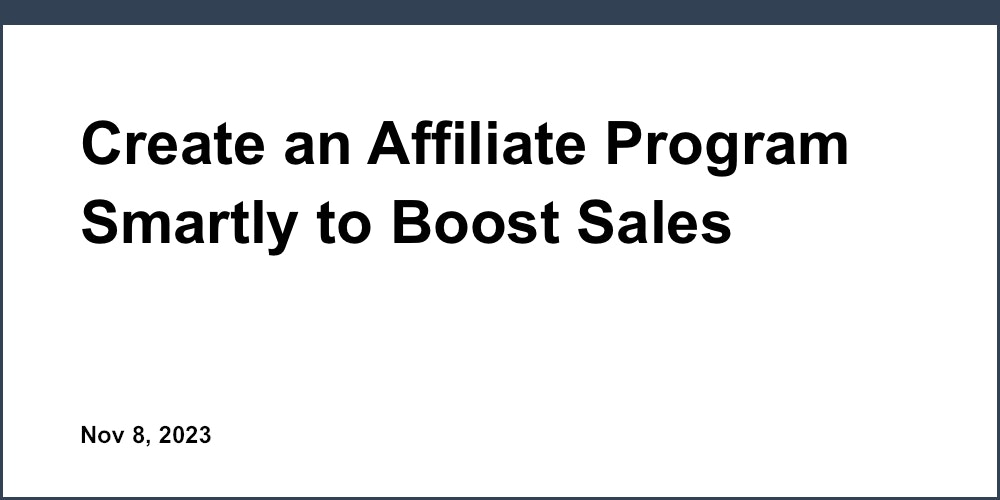 Create an Affiliate Program Smartly to Boost Sales