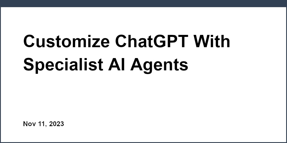 Thumbnail for: Customize ChatGPT With Specialist AI Agents