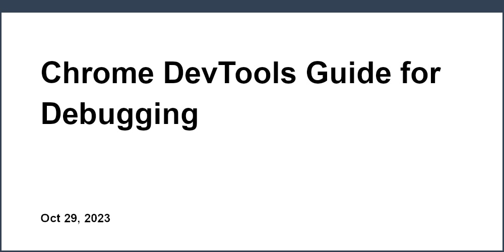 Chrome DevTools Guide for Debugging