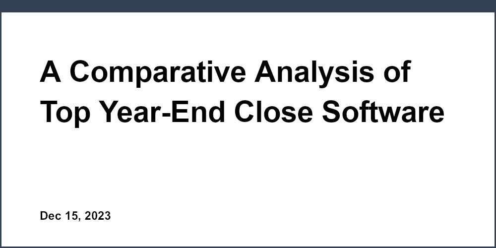 A Comparative Analysis of Top Year-End Close Software for Accountants