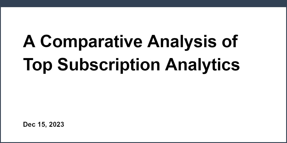A Comparative Analysis of Top Subscription Analytics Software for Accountants