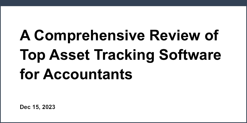 A Comprehensive Review of Top Asset Tracking Software for Accountants