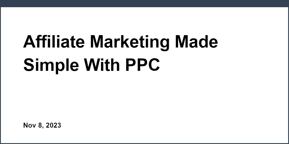 Affiliate Marketing Made Simple With PPC