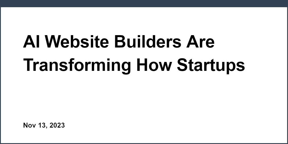 AI Website Builders Are Transforming How Startups Build Their Online Presence