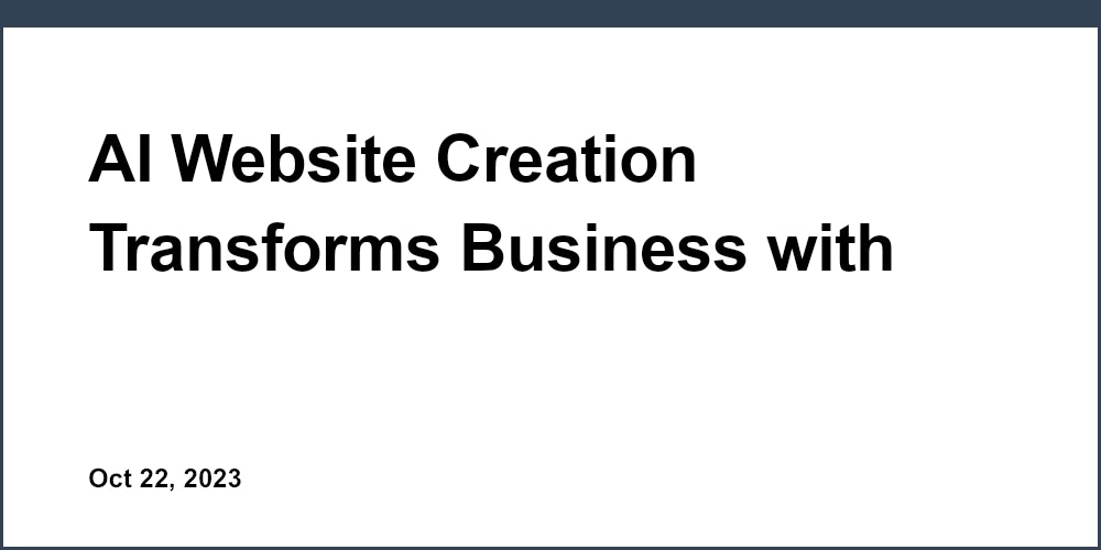AI Website Creation Transforms Business with Custom Sites