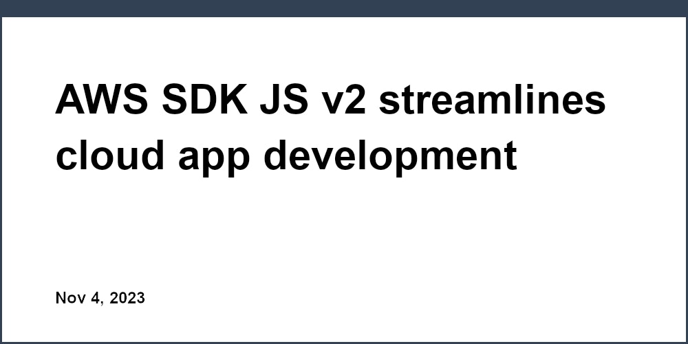 AWS SDK JS v2 streamlines cloud app development