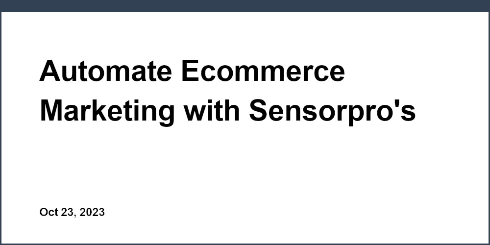 Automate Ecommerce Marketing with Sensorpro's Powerful Software