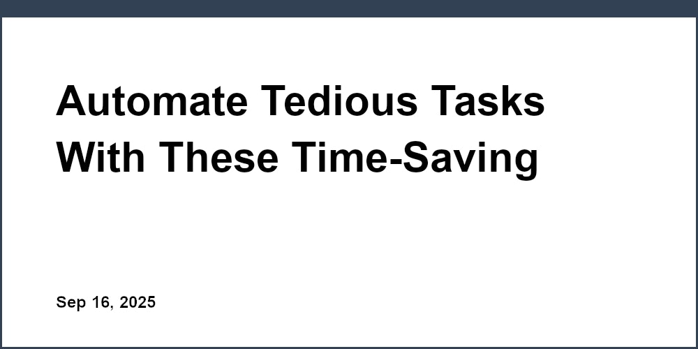 Automate Tedious Tasks With These Time-Saving Developer Tools