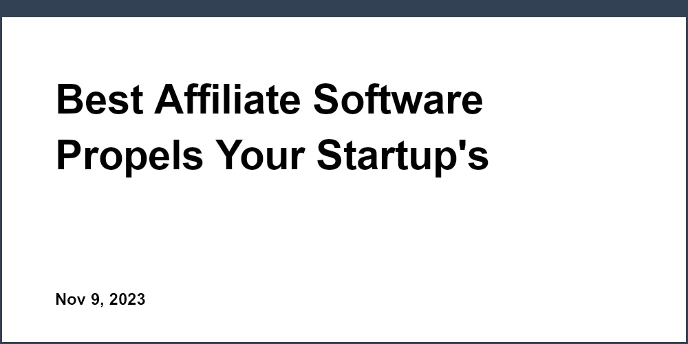 Best Affiliate Software Propels Your Startup's Revenue Growth