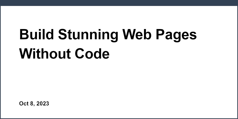 Build Stunning Web Pages Without Code