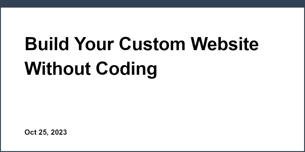 Build Your Custom Website Without Coding
