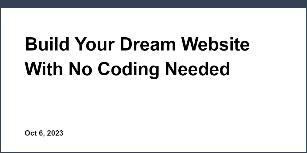 Build Your Dream Website With No Coding Needed
