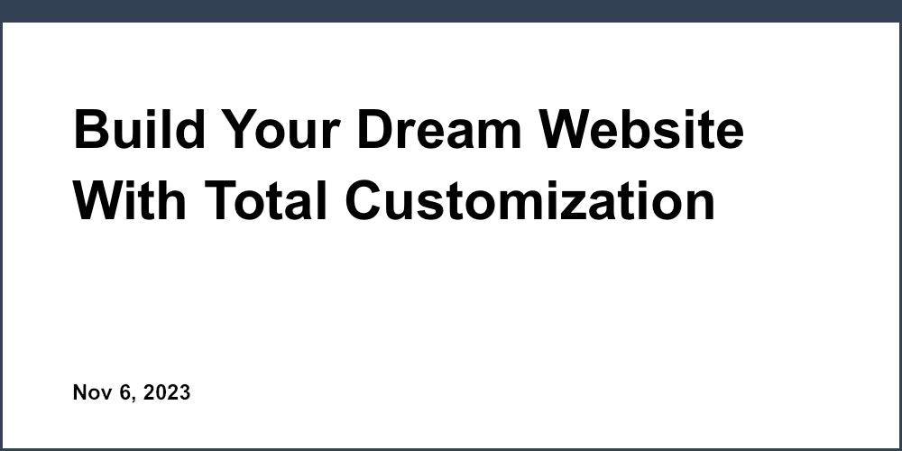 Build Your Dream Website With Total Customization