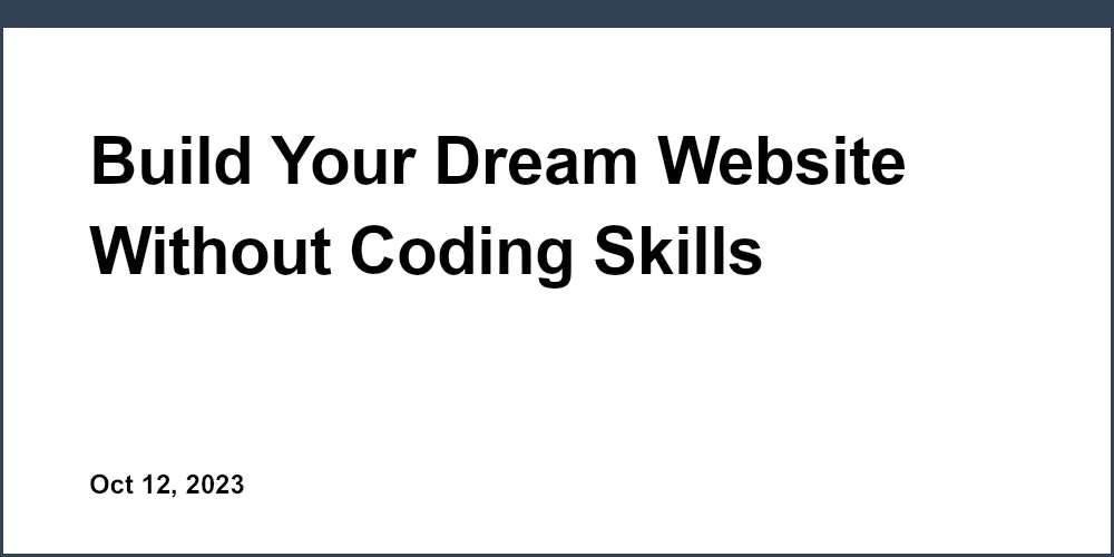 Build Your Dream Website Without Coding Skills