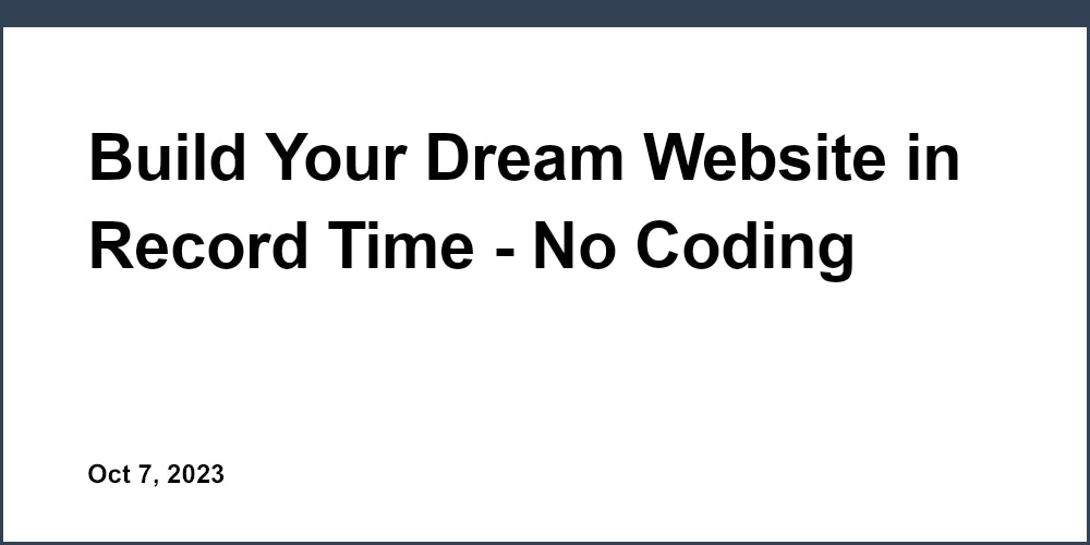 Build Your Dream Website in Record Time - No Coding Skills Needed