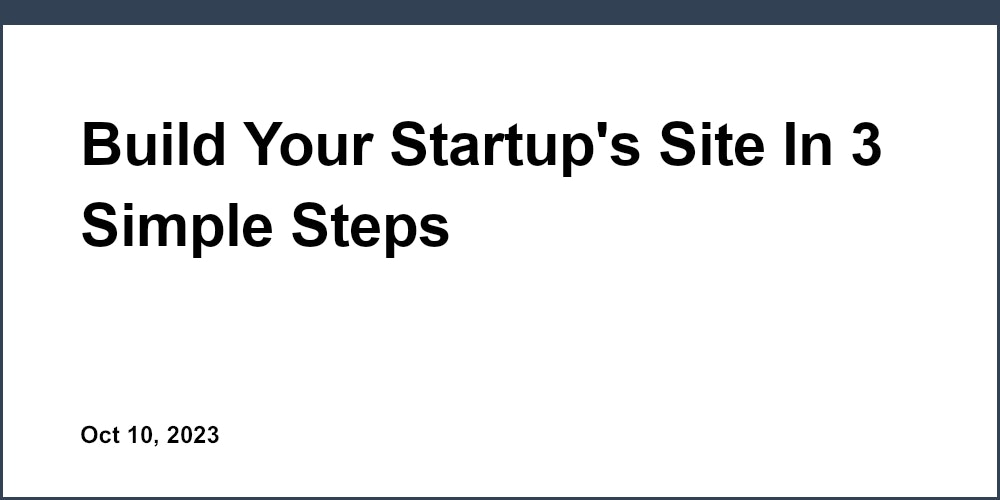 Build Your Startup's Site In 3 Simple Steps