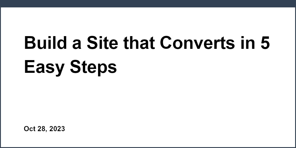 Build a Site that Converts in 5 Easy Steps