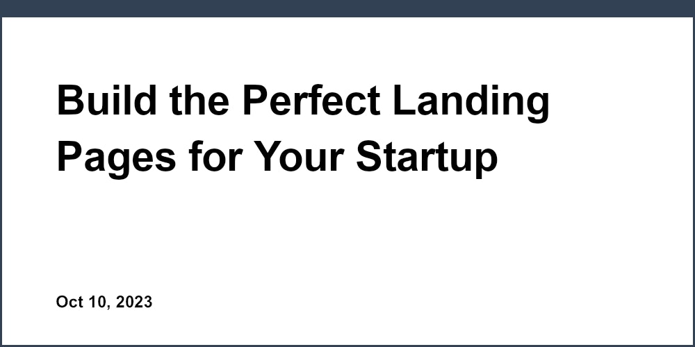 Build the Perfect Landing Pages for Your Startup