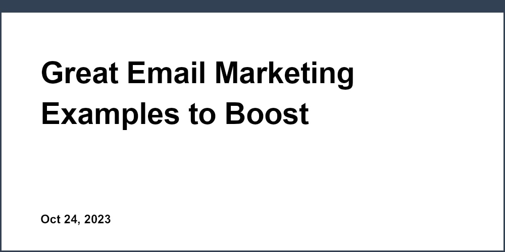 Great Email Marketing Examples to Boost Engagement