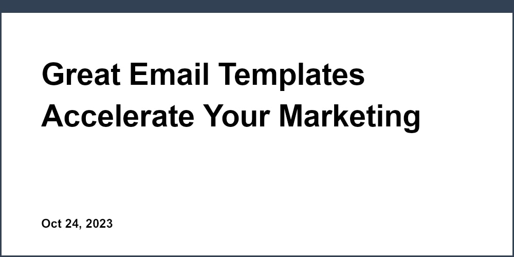Great Email Templates Accelerate Your Marketing Efforts