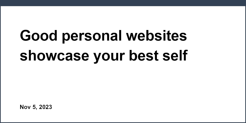 Good personal websites showcase your best self