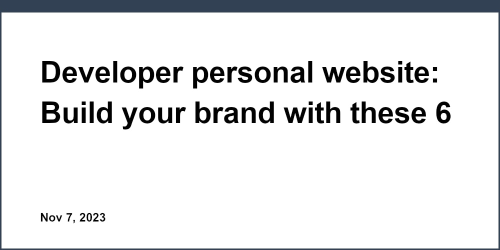 Developer personal website: Build your brand with these 6 tips