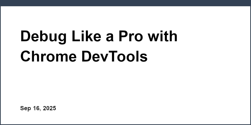 Debug Like a Pro with Chrome DevTools