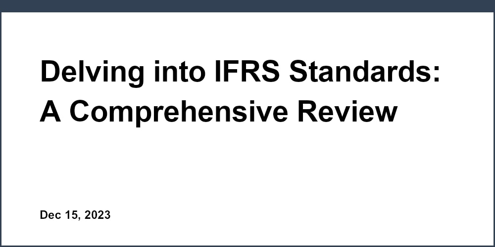 Delving into IFRS Standards: A Comprehensive Review