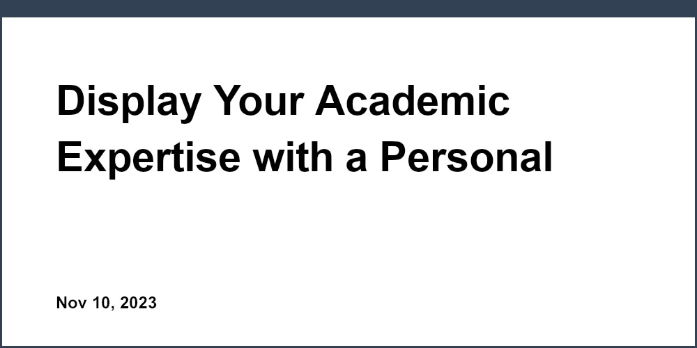 Display Your Academic Expertise with a Personal Website