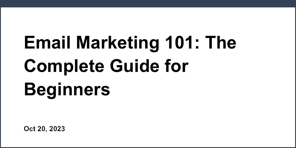 Email Marketing 101: The Complete Guide for Beginners