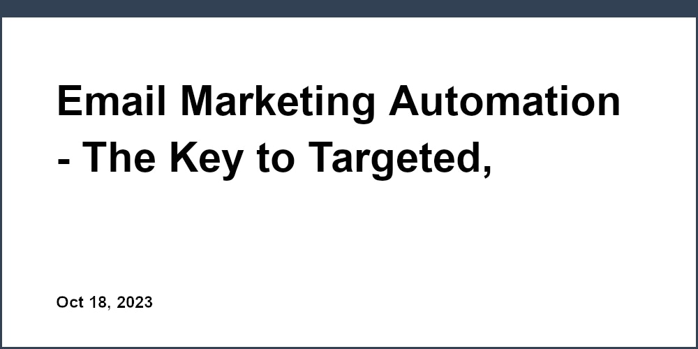 Thumbnail for: Email Marketing Automation - The Key to Targeted, Personalized Campaigns