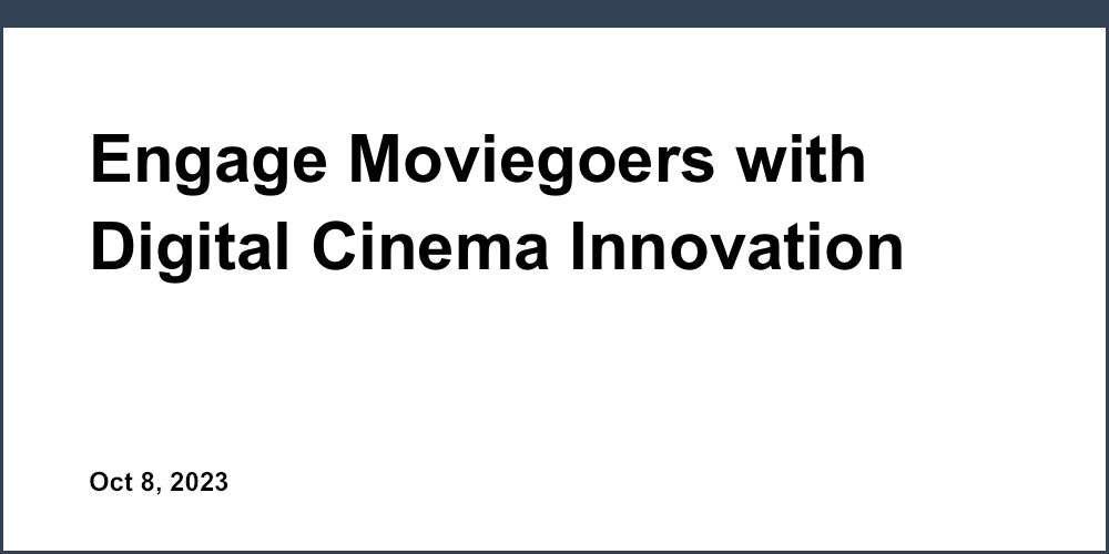 Engage Moviegoers with Digital Cinema Innovation