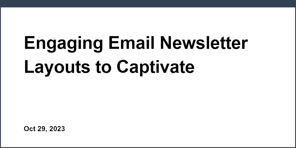 Engaging Email Newsletter Layouts to Captivate Subscribers