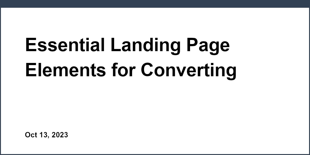 Essential Landing Page Elements for Converting Visitors