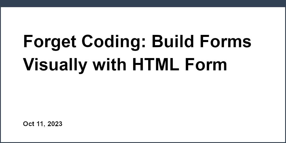 Forget Coding: Build Forms Visually with HTML Form Builders