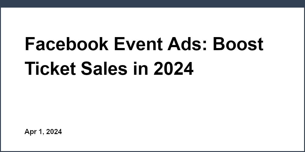 Facebook Event Ads: Boost Ticket Sales in 2024