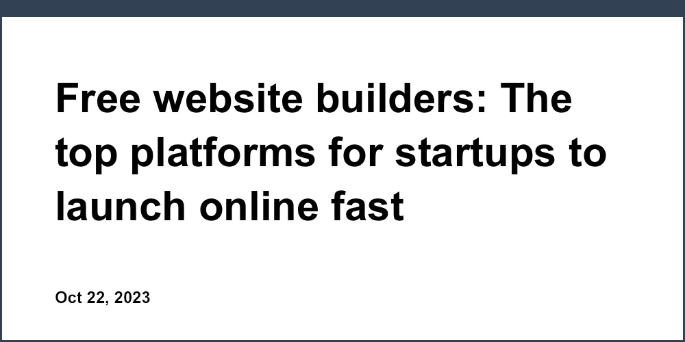 Free website builders: The top platforms for startups to launch online fast