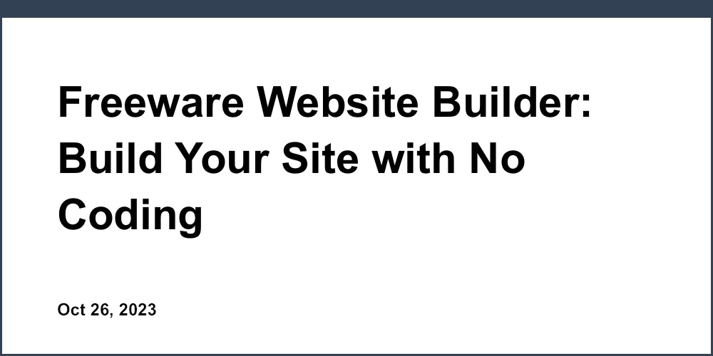 Freeware Website Builder: Build Your Site with No Coding