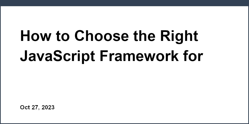 How to Choose the Right JavaScript Framework for Your Next Web Application
