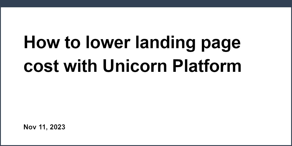 How to lower landing page cost with Unicorn Platform