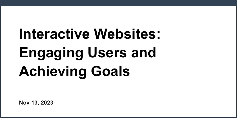 Interactive Websites: Engaging Users and Achieving Goals