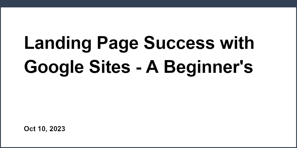 Landing Page Success with Google Sites - A Beginner's Guide