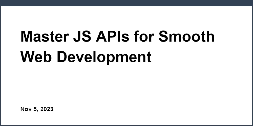 Master JS APIs for Smooth Web Development