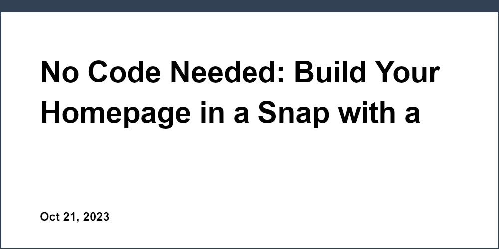 No Code Needed: Build Your Homepage in a Snap with a Free Homepage Maker