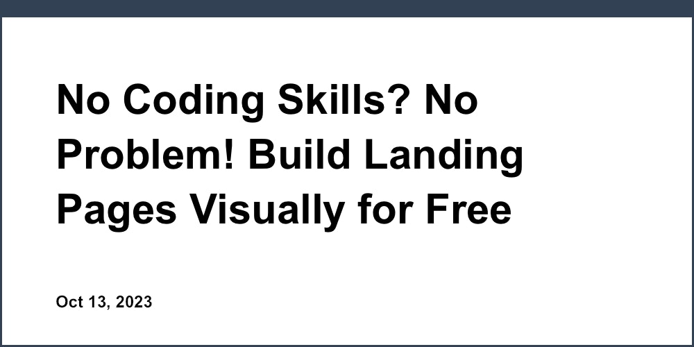 No Coding Skills? No Problem! Build Landing Pages Visually for Free